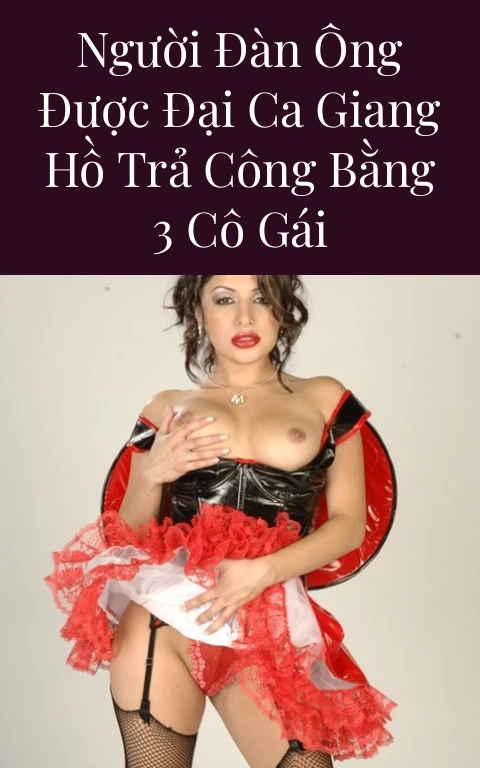 Người đàn ông được đại ca giang hồ trả công bằng 3 cô gái