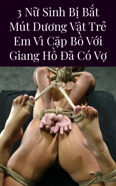 3 nữ sinh bị bắt mút dương vật trẻ em vì cặp bồ với giang hồ đã có vợ