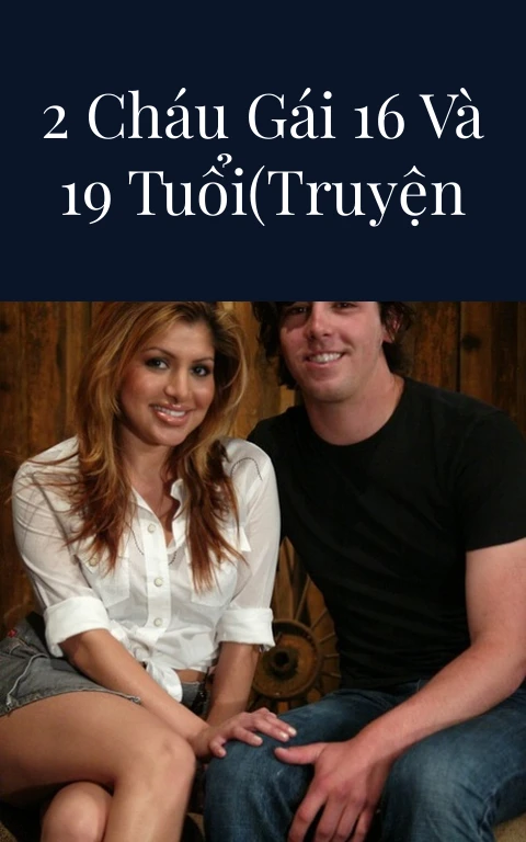 Loạn luân cùng 2 cháu gái 16 và 19 tuổi(Truyện thật)