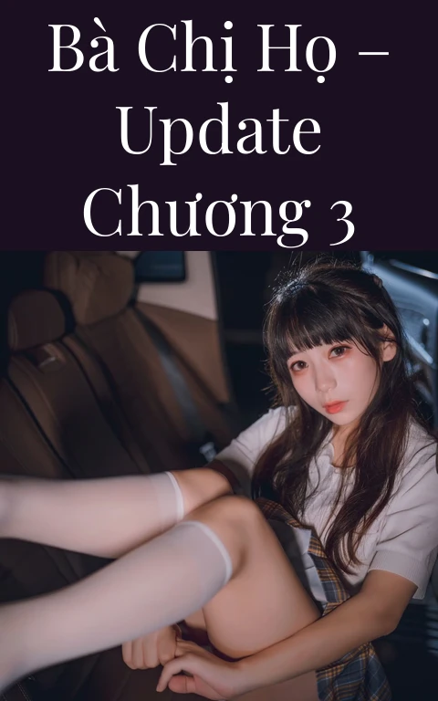 Bà Chị Họ – Update Chương 3