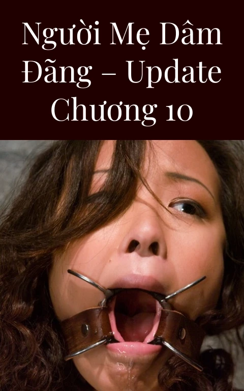Người mẹ dâm đãng – Update Chương 10