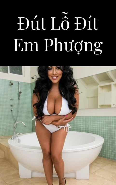 Đút lỗ đít em Phượng