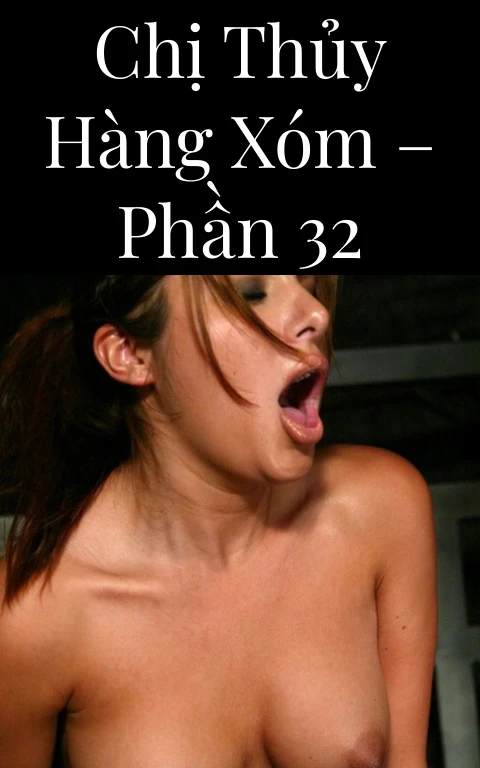 Chị Thủy hàng xóm – Phần 32