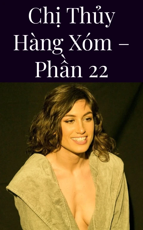 Chị Thủy hàng xóm – Phần 22
