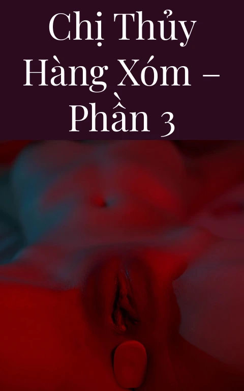 Chị Thủy hàng xóm – Phần 3
