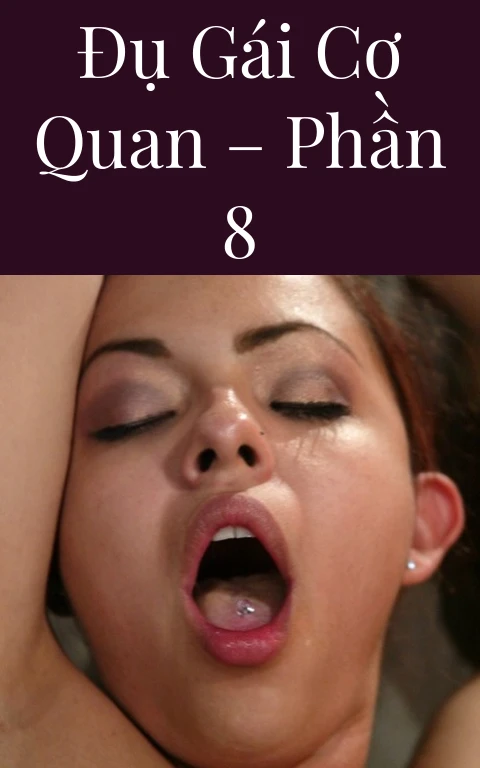 Đụ gái cơ quan – Phần 8