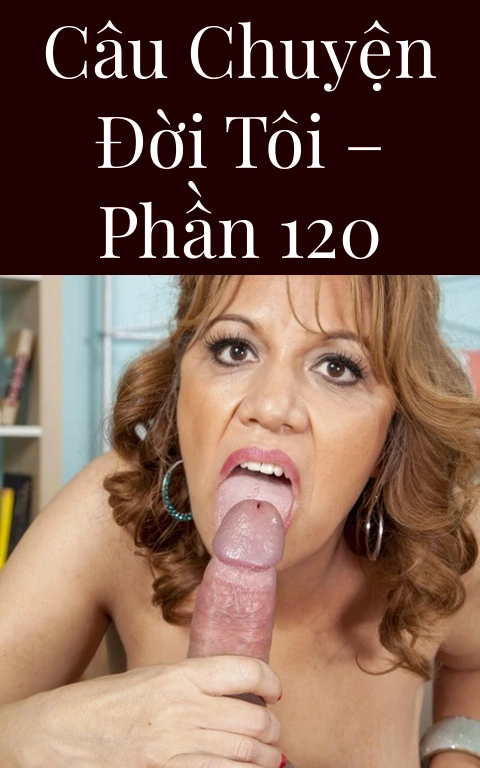 Câu chuyện đời tôi – Phần 120