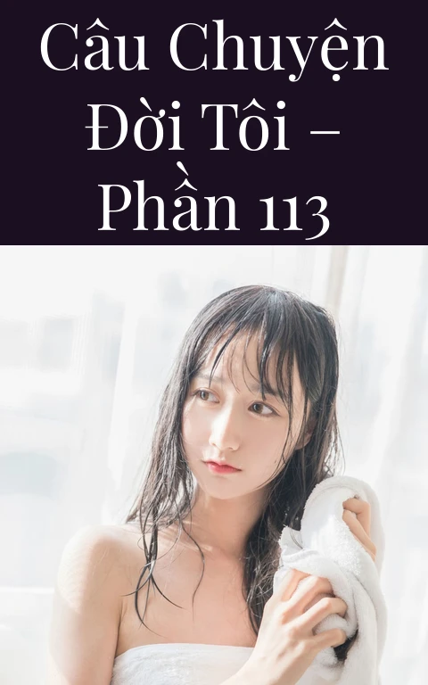 Câu chuyện đời tôi – Phần 113