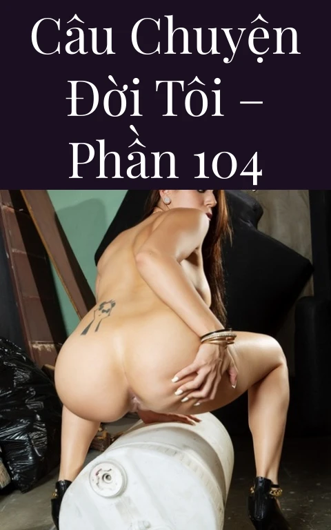 Câu chuyện đời tôi – Phần 104