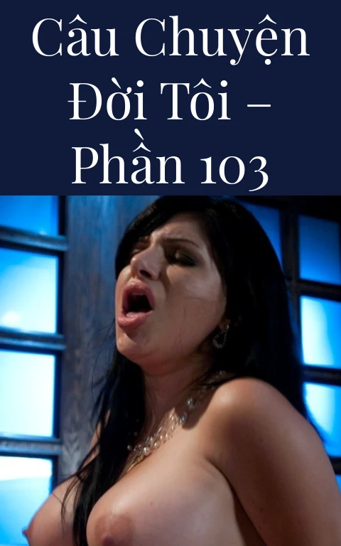 Câu chuyện đời tôi – Phần 103