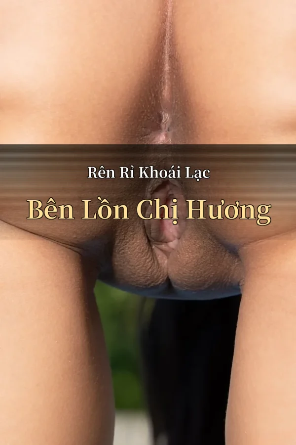 Rên Rỉ Khoái Lạc Bên Lồn Chị Hương
