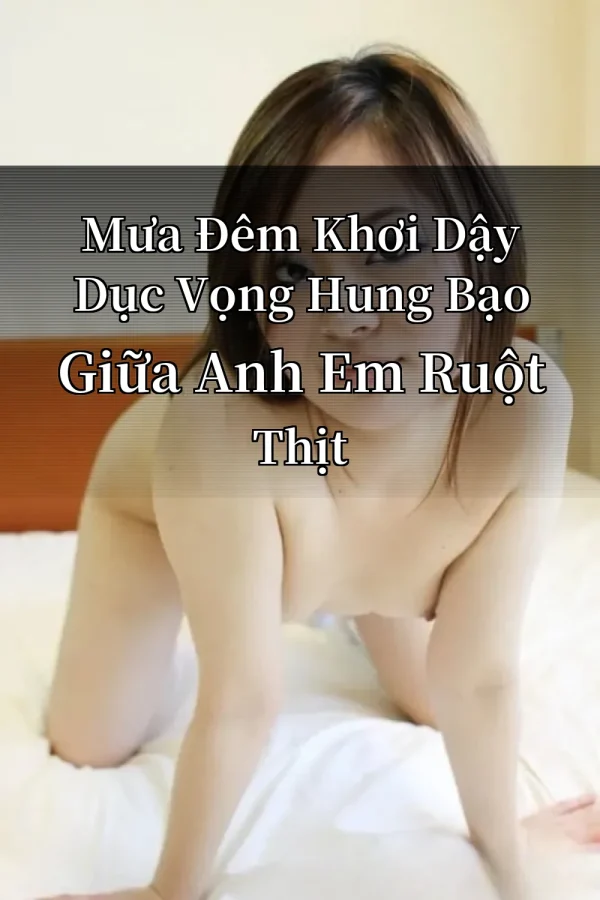 Mưa Đêm Khơi Dậy Dục Vọng Hung Bạo Giữa Anh Em Ruột Thịt