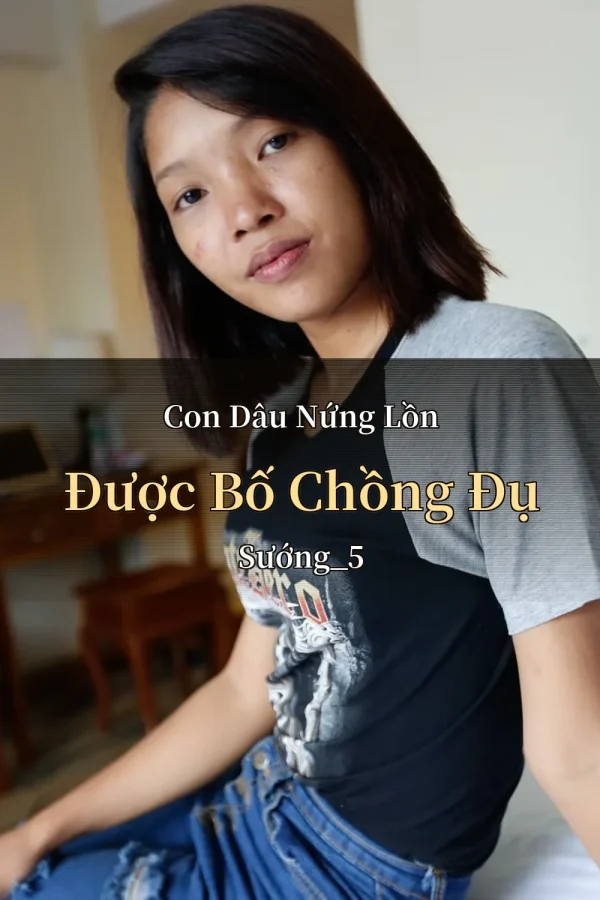 Con Dâu Nứng Lồn Được Bố Chồng Đụ Sướng_5
