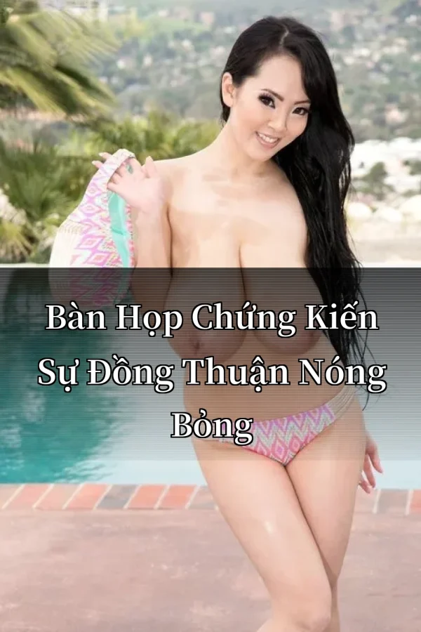 Bàn Họp Chứng Kiến Sự Đồng Thuận Nóng Bỏng