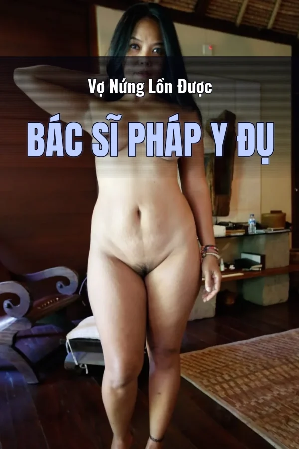 Vợ Nứng Lồn Được Bác Sĩ Pháp Y Đụ