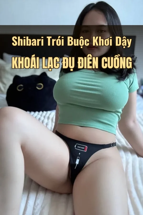 Shibari Trói Buộc Khơi Dậy Khoái Lạc Đụ Điên Cuồng