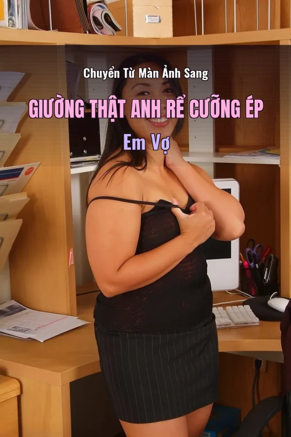 Chuyển Từ Màn Ảnh Sang Giường Thật Anh Rể Cưỡng Ép Em Vợ