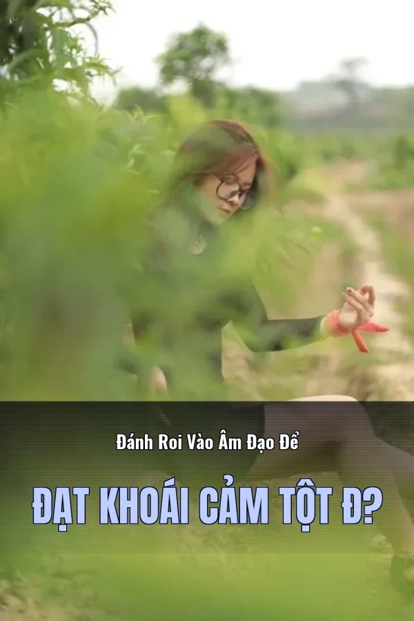 Đánh Roi Vào Âm Đạo Để Đạt Khoái Cảm Tột Đ?