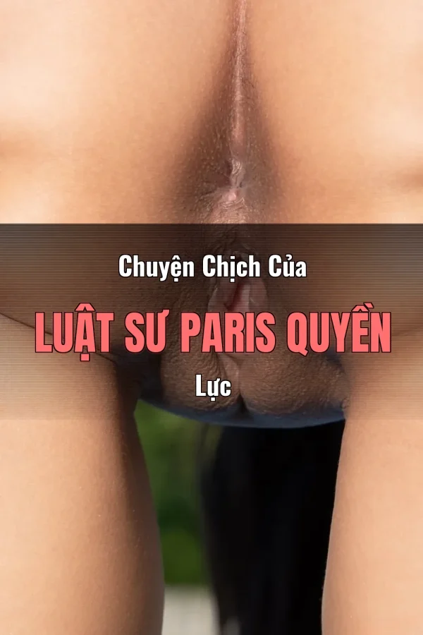 Chuyện Chịch Của Luật Sư Paris Quyền Lực