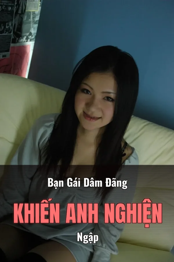 Bạn Gái Dâm Đãng Khiến Anh Nghiện Ngập