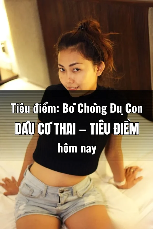 Tiêu điểm: Bố Chồng Đụ Con Dâu Có Thai — Tiêu điểm hôm nay