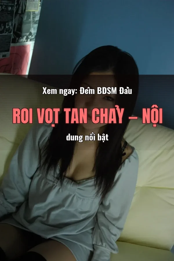 Xem ngay: Đêm BDSM Đầu Roi Vọt Tan Chảy — Nội dung nổi bật