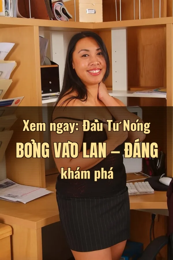 Xem ngay: Đầu Tư Nóng Bỏng Vào Lan — Đáng khám phá