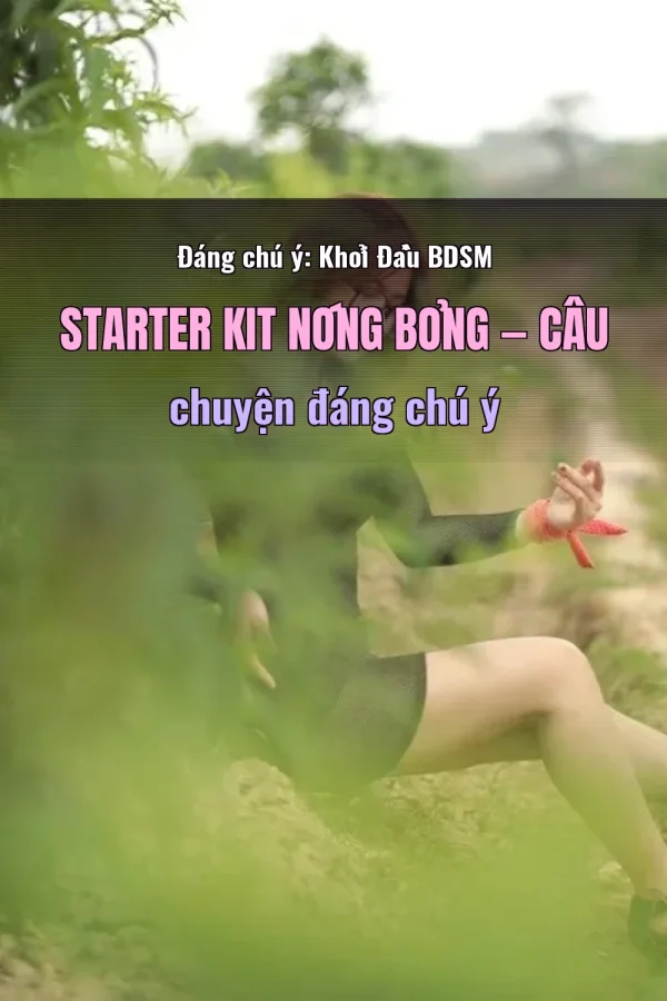 Đáng chú ý: Khởi Đầu BDSM Starter Kit Nóng Bỏng — Câu chuyện đáng chú ý