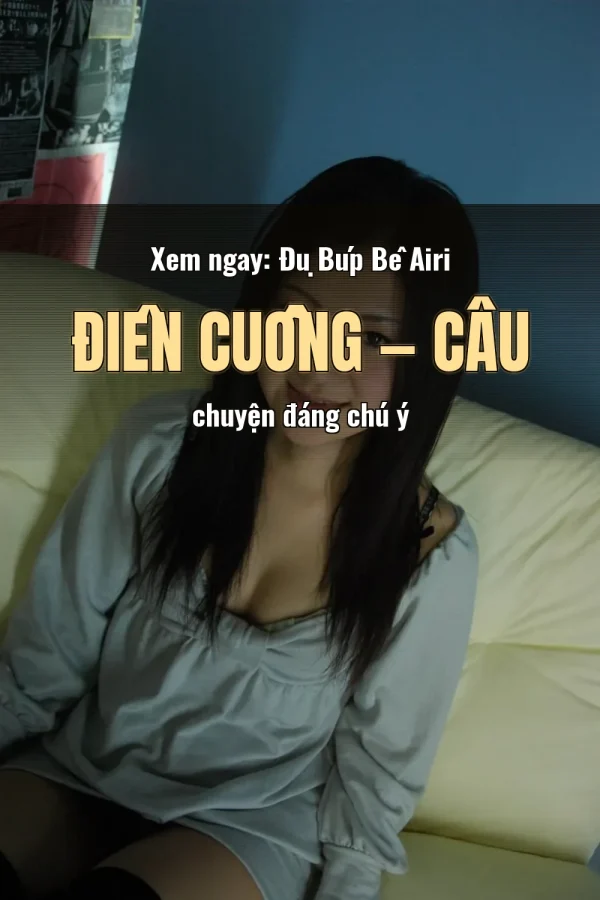 Xem ngay: Đụ Búp Bê Airi Điên Cuồng — Câu chuyện đáng chú ý