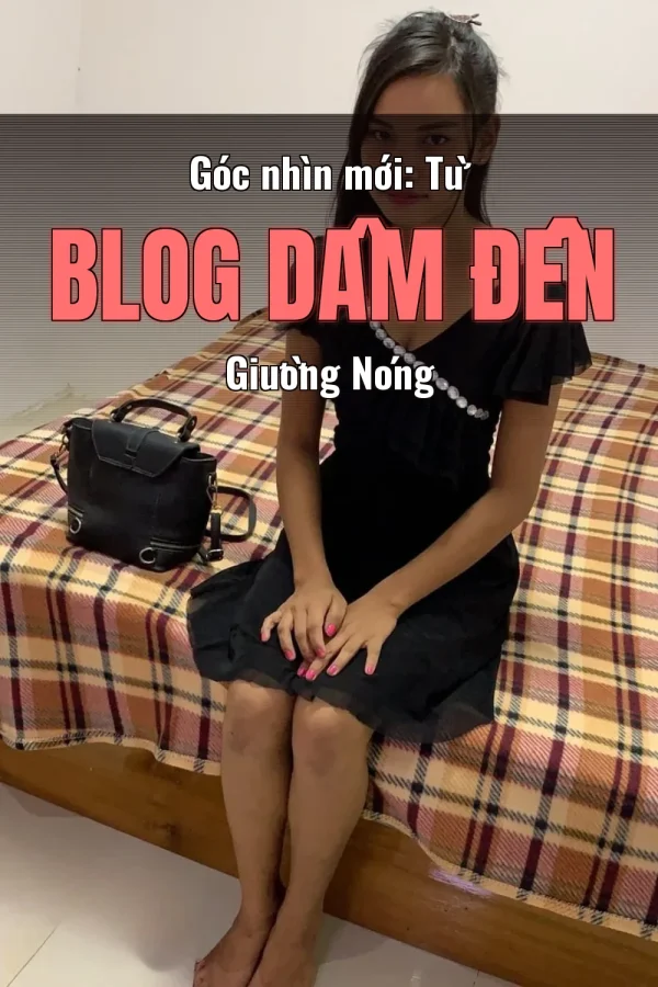 Góc nhìn mới: Từ Blog Dâm Đến Giường Nóng