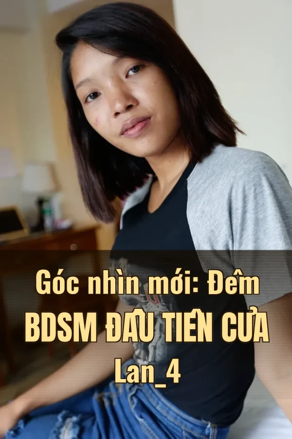 Góc nhìn mới: Đêm BDSM Đầu Tiên Của Lan_4