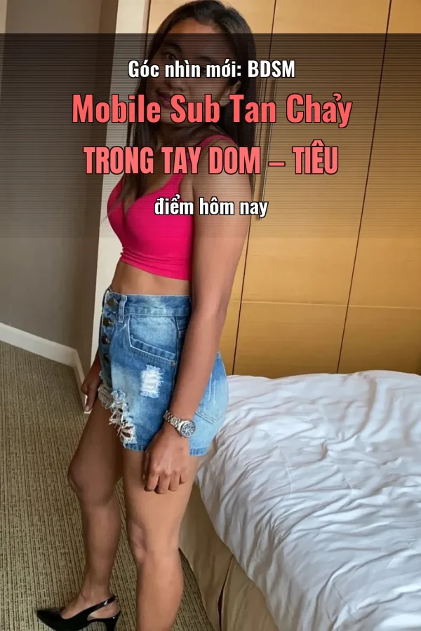 Góc nhìn mới: BDSM Mobile Sub Tan Chảy Trong Tay Dom — Tiêu điểm hôm nay