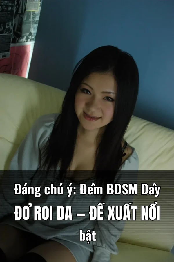 Đáng chú ý: Đêm BDSM Dây Đỏ Roi Da — Đề xuất nổi bật