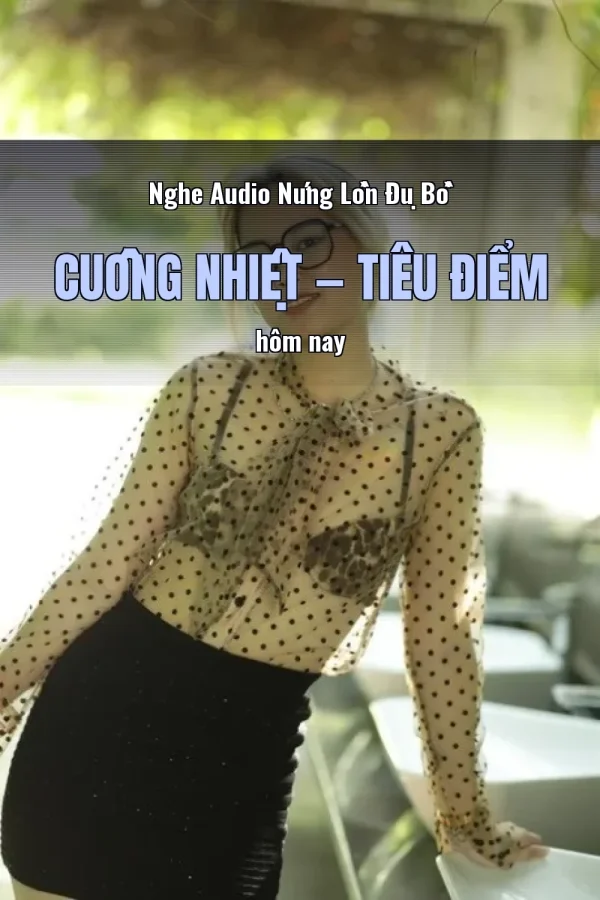 Nghe Audio Nứng Lồn Đụ Bồ Cuồng Nhiệt — Tiêu điểm hôm nay