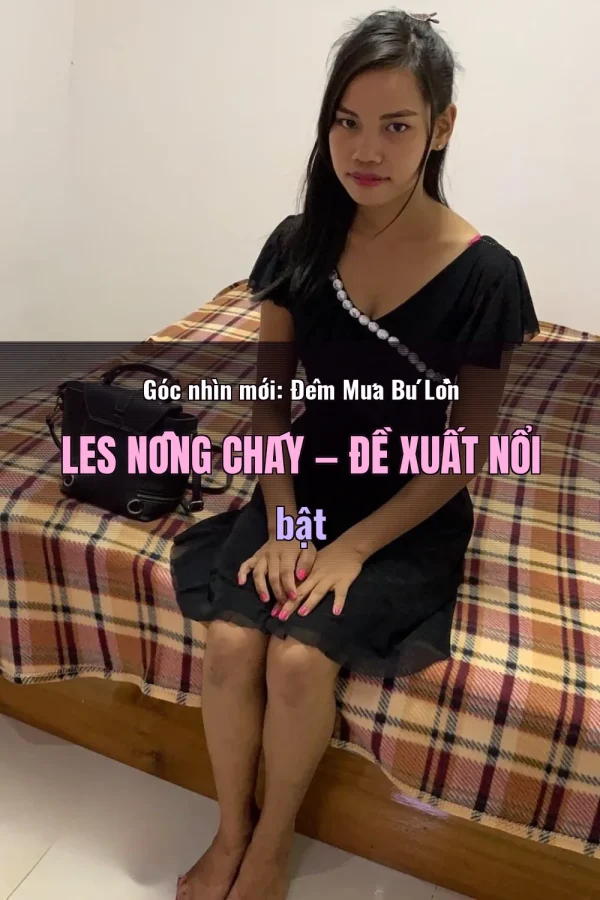 Góc nhìn mới: Đêm Mưa Bú Lồn Les Nồng Cháy — Đề xuất nổi bật