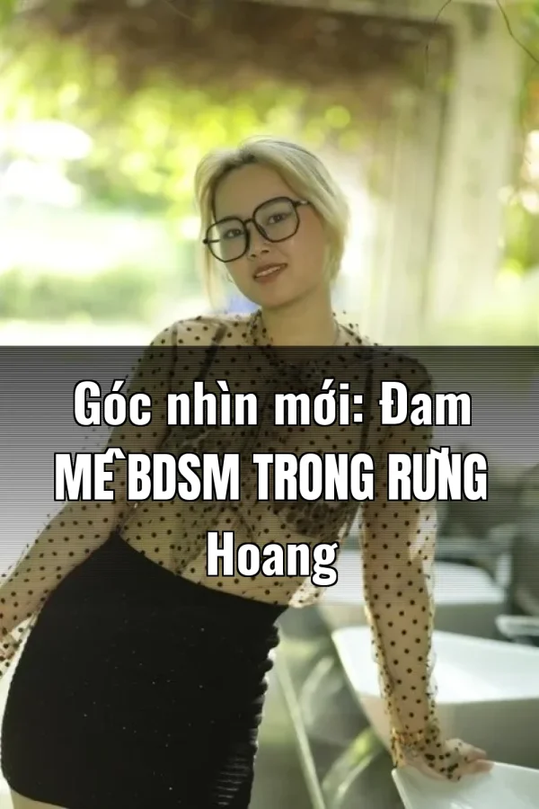 Góc nhìn mới: Đam Mê BDSM Trong Rừng Hoang
