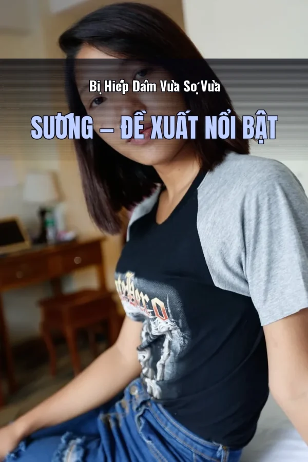 Bị Hiếp Dâm Vừa Sợ Vừa Sướng — Đề xuất nổi bật