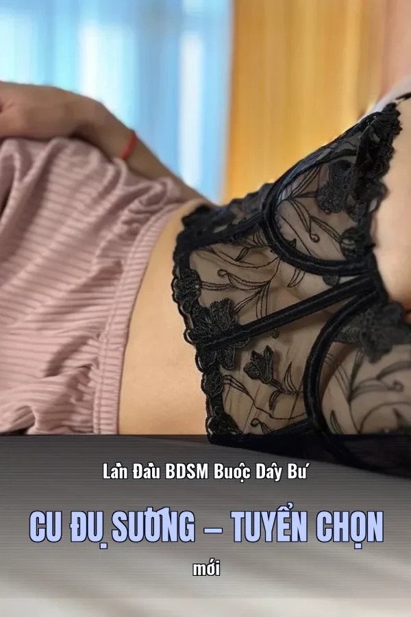 Lần Đầu BDSM Buộc Dây Bú Cu Đụ Sướng — Tuyển chọn mới