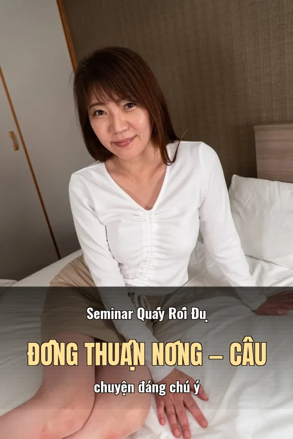 Seminar Quấy Rối Đụ Đồng Thuận Nóng — Câu chuyện đáng chú ý