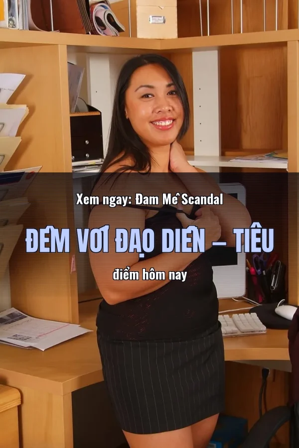 Xem ngay: Đam Mê Scandal Đêm Với Đạo Diễn — Tiêu điểm hôm nay