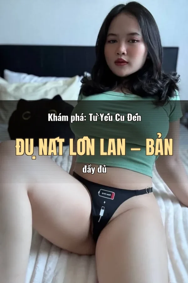 Khám phá: Từ Yếu Cu Đến Đụ Nát Lồn Lan — Bản đầy đủ