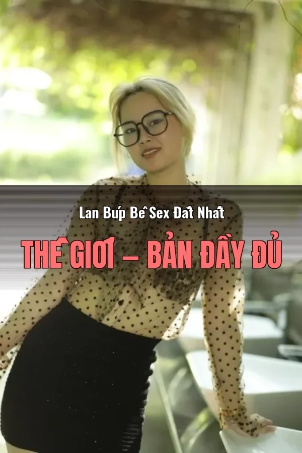 Lan Búp Bê Sex Đắt Nhất Thế Giới — Bản đầy đủ