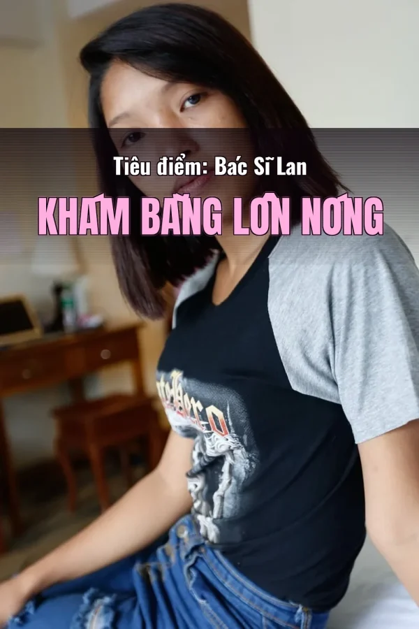 Tiêu điểm: Bác Sĩ Lan Khám Bằng Lồn Nóng