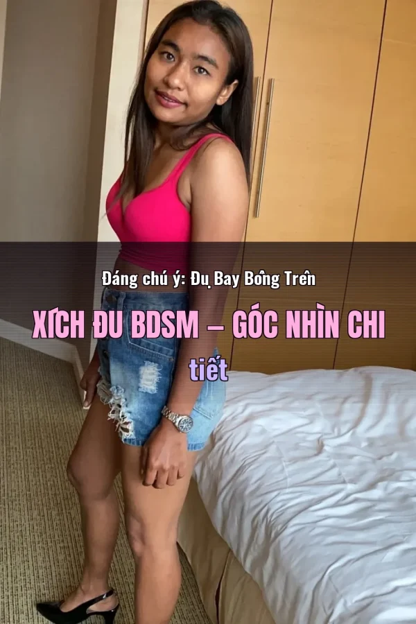 Đáng chú ý: Đụ Bay Bổng Trên Xích Đu BDSM — Góc nhìn chi tiết