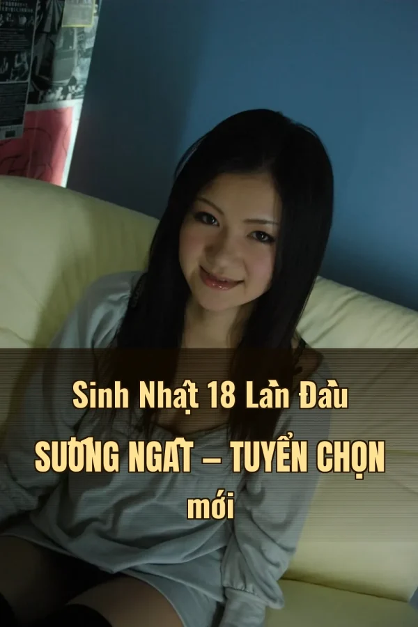 Sinh Nhật 18 Lần Đầu Sướng Ngất — Tuyển chọn mới