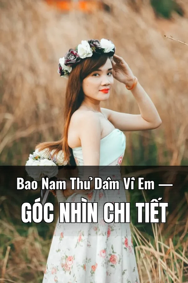 Bao Nam Thủ Dâm Vì Em — Góc nhìn chi tiết