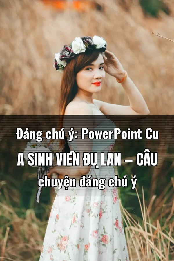 Đáng chú ý: PowerPoint Cu A Sinh Viên Đụ Lan — Câu chuyện đáng chú ý