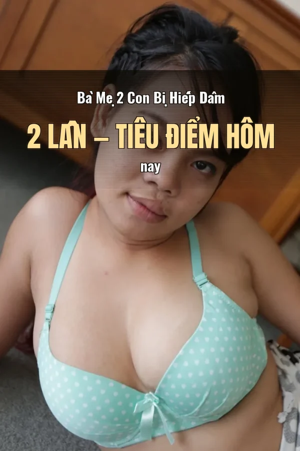 Bà Mẹ 2 Con Bị Hiếp Dâm 2 Lần — Tiêu điểm hôm nay