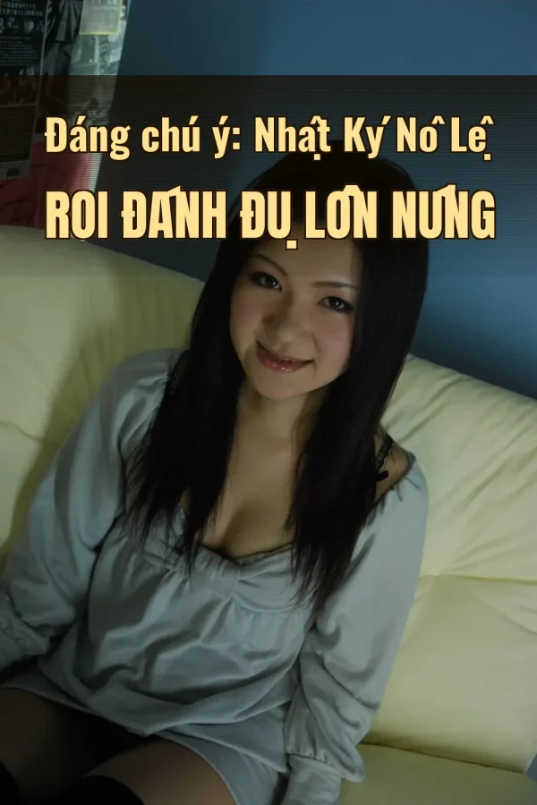 Đáng chú ý: Nhật Ký Nô Lệ Roi Đánh Đụ Lồn Nứng
