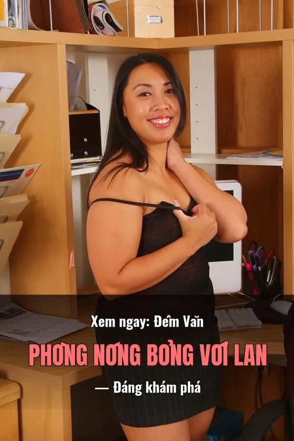 Xem ngay: Đêm Văn Phòng Nóng Bỏng Với Lan — Đáng khám phá